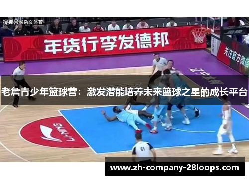 老詹青少年篮球营:激发潜能培养未来篮球之星的成长平台 老詹青少年篮球营:激发潜能培养未来篮球之星的成长平台