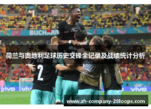 荷兰与奥地利足球历史交锋全记录及战绩统计分析 荷兰与奥地利足球历史交锋全记录及战绩统计分析