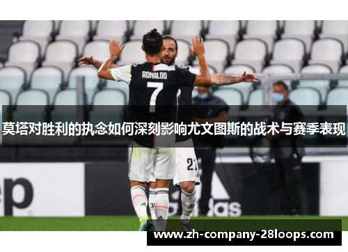 莫塔对胜利的执念如何深刻影响尤文图斯的战术与赛季表现