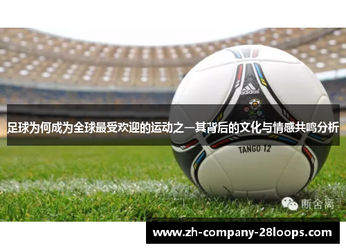 足球为何成为全球最受欢迎的运动之一其背后的文化与情感共鸣分析 足球为何成为全球最受欢迎的运动之一其背后的文化与情感共鸣分析