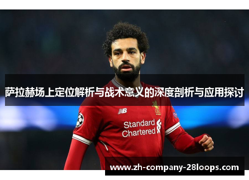 萨拉赫场上定位解析与战术意义的深度剖析与应用探讨
