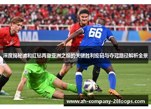 深度揭秘浦和红钻再登亚洲之巅的关键胜利密码与夺冠路径解析全景
