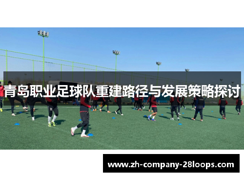 青岛职业足球队重建路径与发展策略探讨 青岛职业足球队重建路径与发展策略探讨