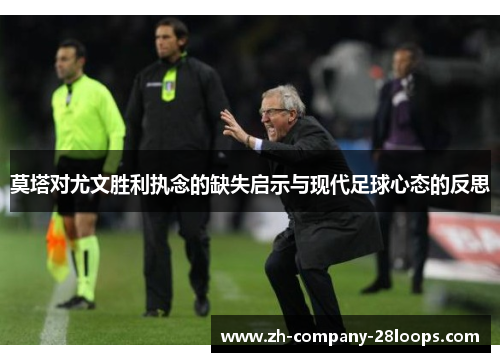 莫塔对尤文胜利执念的缺失启示与现代足球心态的反思 莫塔对尤文胜利执念的缺失启示与现代足球心态的反思