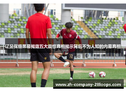 辽足保级黑幕揭露五大震惊真相揭示背后不为人知的内幕真相