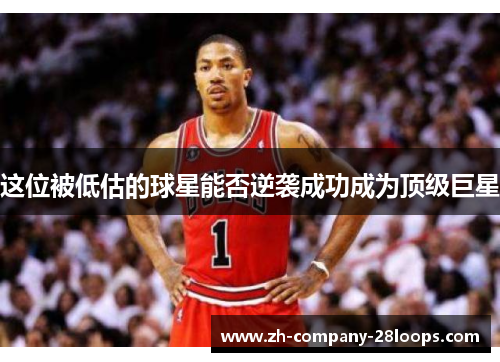 这位被低估的球星能否逆袭成功成为顶级巨星