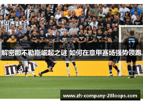 解密那不勒斯崛起之谜 如何在意甲赛场强势领跑 解密那不勒斯崛起之谜 如何在意甲赛场强势领跑