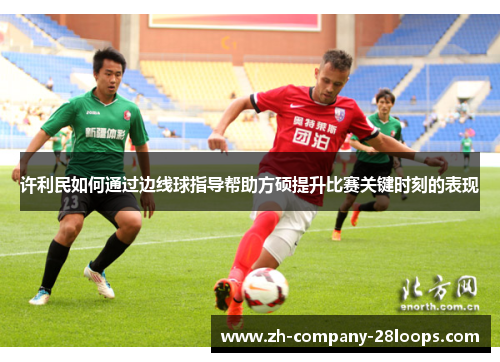 许利民如何通过边线球指导帮助方硕提升比赛关键时刻的表现 许利民如何通过边线球指导帮助方硕提升比赛关键时刻的表现