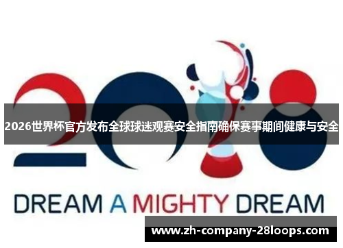 2026世界杯官方发布全球球迷观赛安全指南确保赛事期间健康与安全 2026世界杯官方发布全球球迷观赛安全指南确保赛事期间健康与安全