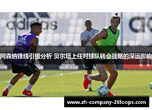 阿森纳锋线引援分析 贝尔塔上任对球队转会战略的深远影响 阿森纳锋线引援分析 贝尔塔上任对球队转会战略的深远影响