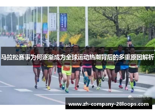 马拉松赛事为何逐渐成为全球运动热潮背后的多重原因解析 马拉松赛事为何逐渐成为全球运动热潮背后的多重原因解析